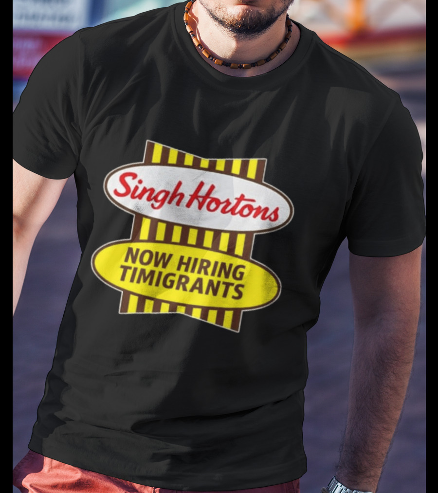 Singh Hortons Now Hiring Timigrants T-Shirt