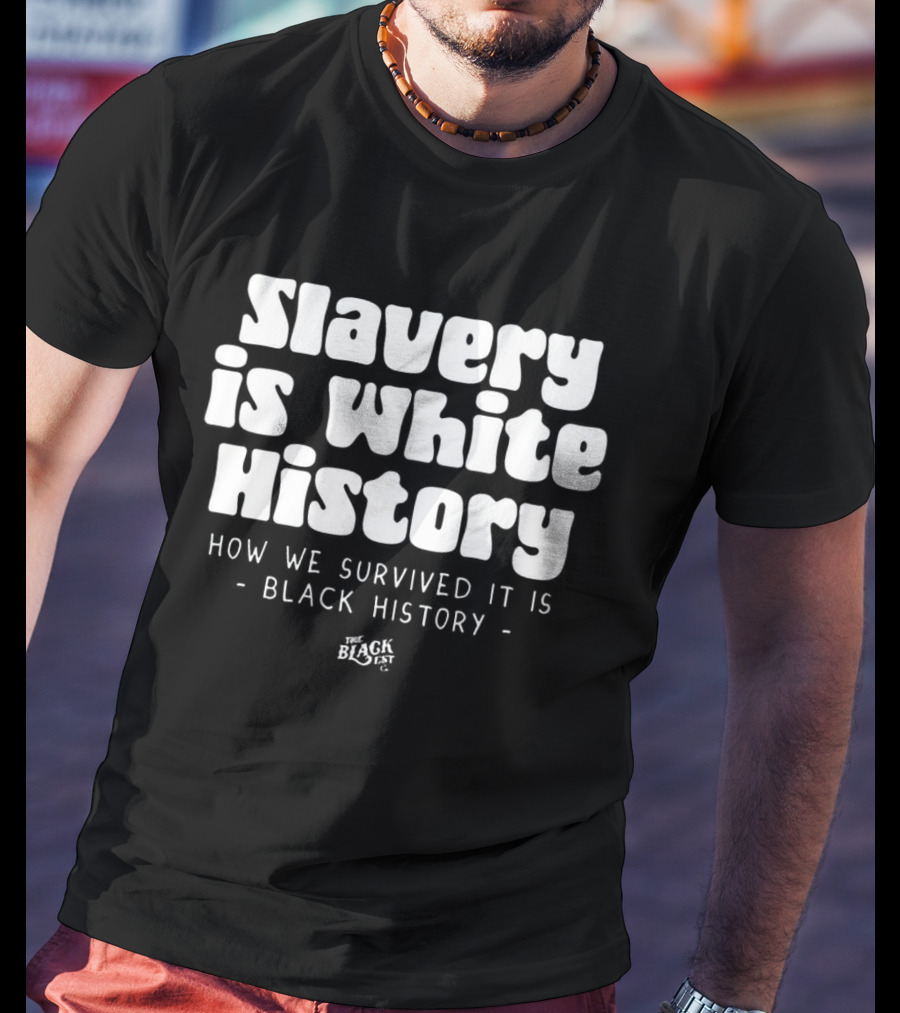 Slavery Is White History How We Survived It Is Black History T-Shirt
