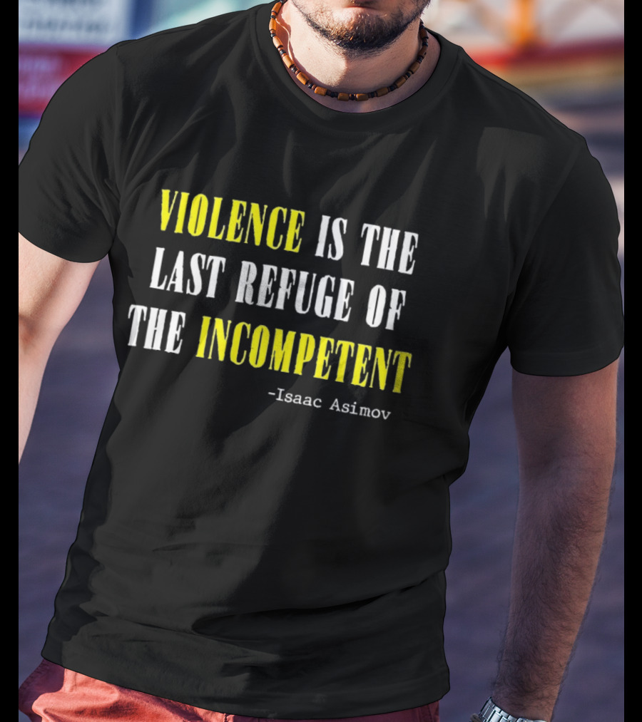 Isaac Asimov Quote Violence Is The Last Refuge Of The Incompetent T-Shirt