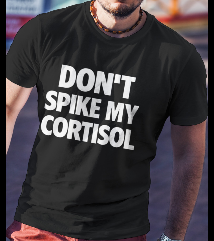 Don't Spike My Cortisol Stress Warning T-Shirt