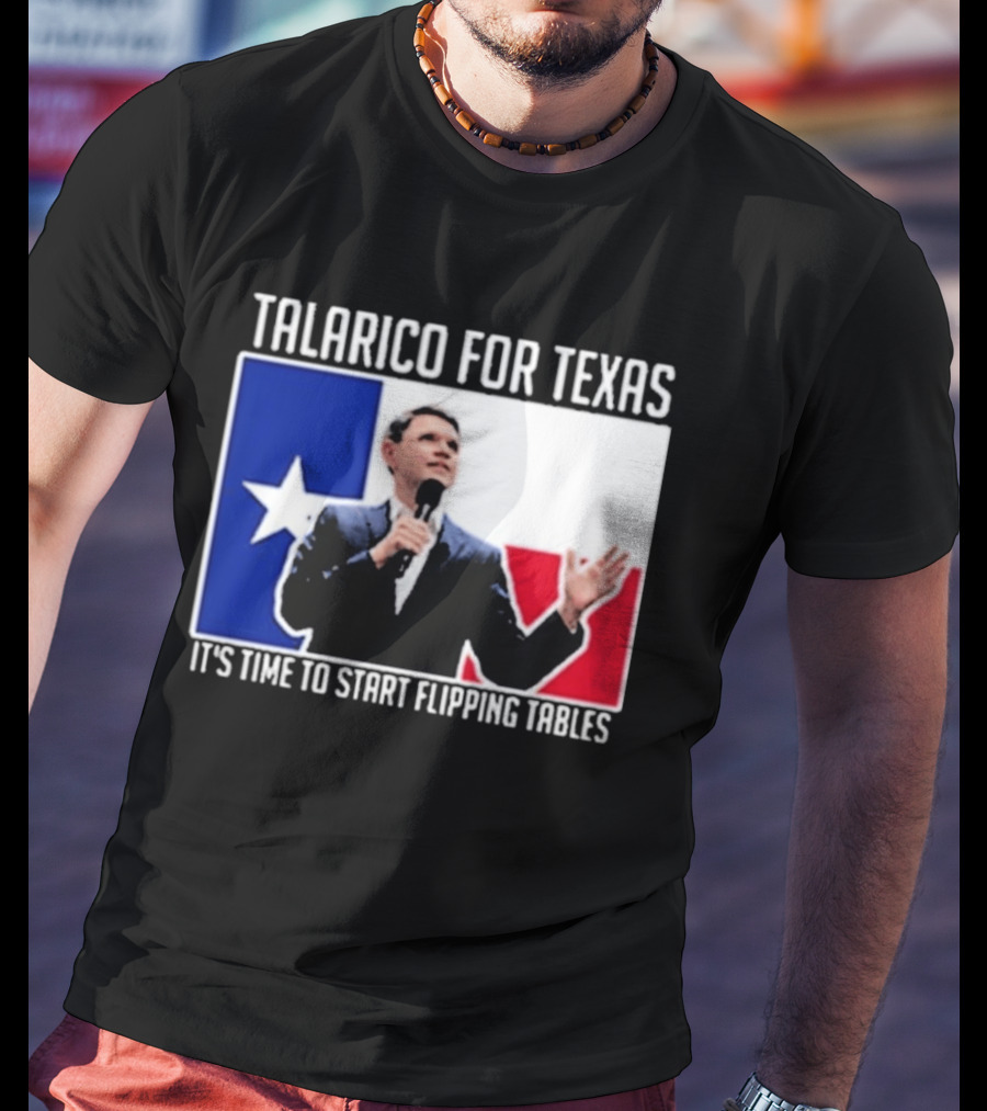 Talarico For Texas It's Time To Start Flipping Tables T-Shirt