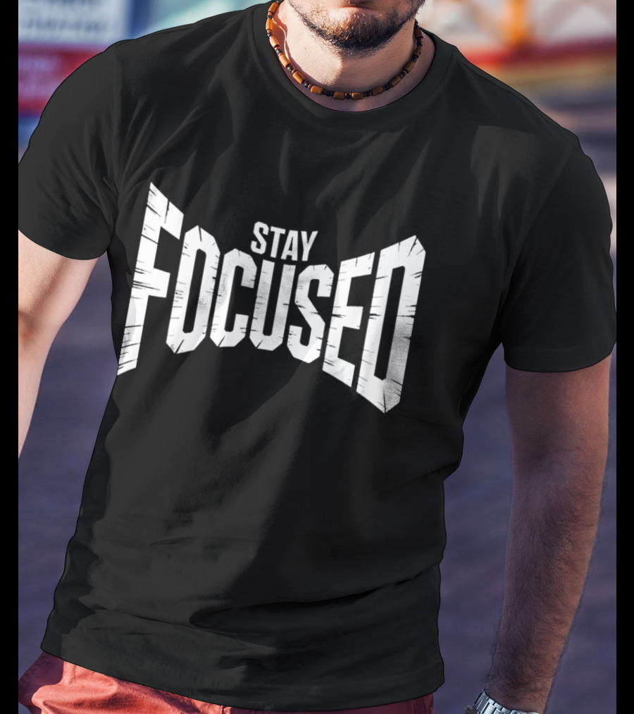 Stay Focused Bold Perspective Motivation T-Shirt