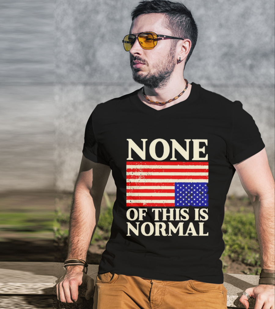 None Of This Is Normal US Flag Design For Sale Ships Free T-Shirt