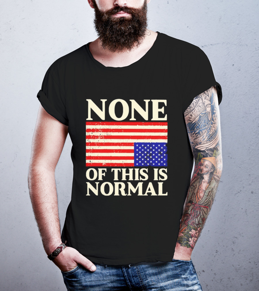 None Of This Is Normal US Flag Design For Sale Ships Free T-Shirt