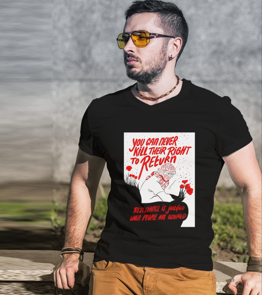 You Can Never Kill Their Right To Return Resistance Is Justified When People Are Occupied T-Shirt