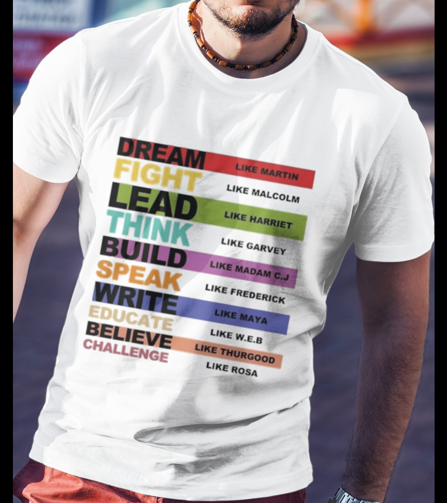 Dream Fight Lead Think Build Speak Write Educate Believe Challenge Like Martin Malcolm Harriet Garvey Madam C.J. Frederick Maya W.E.B. Thurgood Rosa T-Shirt