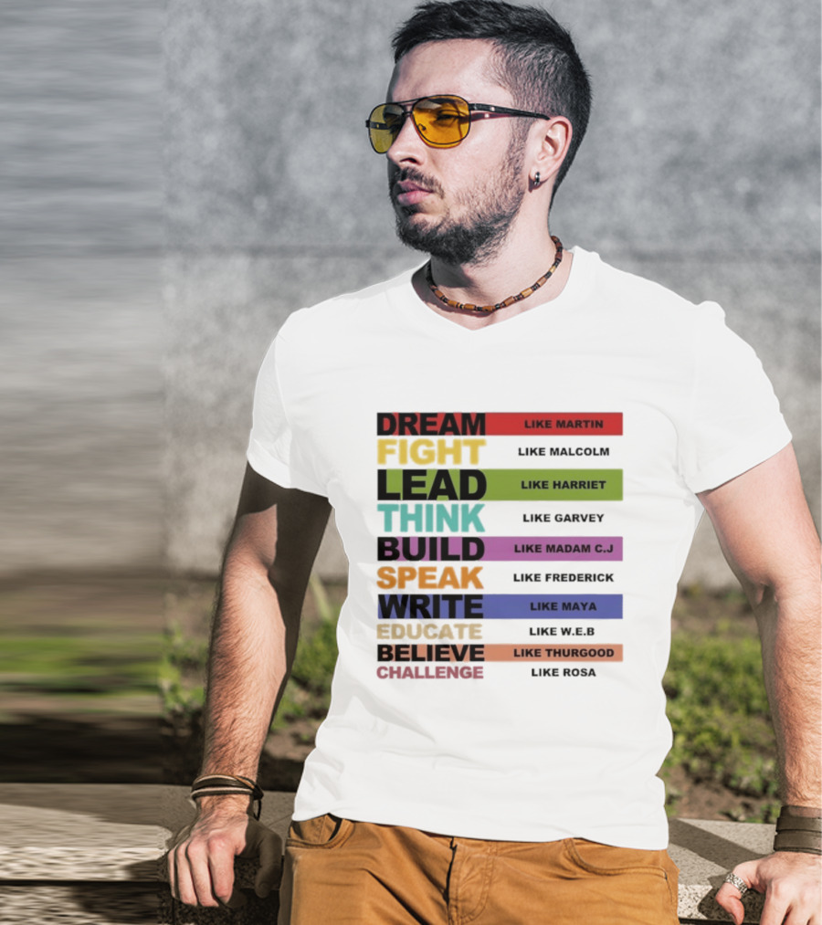 Dream Fight Lead Think Build Speak Write Educate Believe Challenge Like Martin Malcolm Harriet Garvey Madam C.J. Frederick Maya W.E.B. Thurgood Rosa T-Shirt