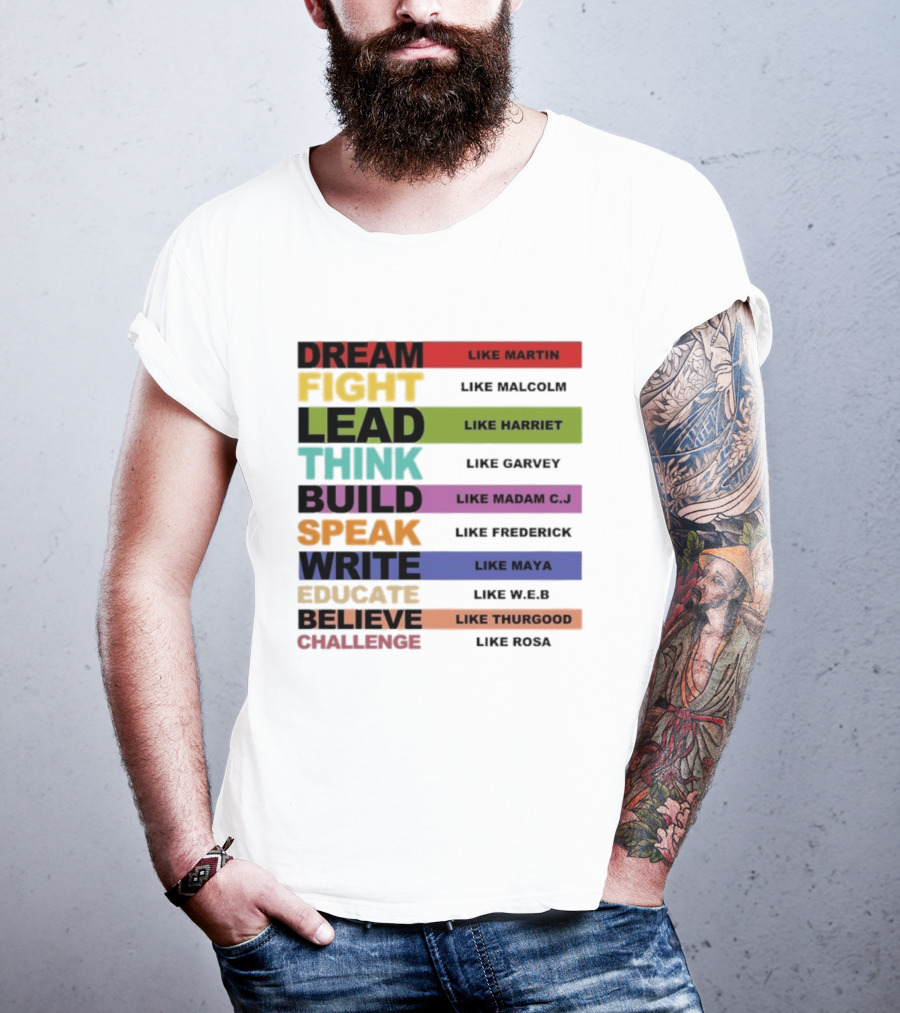 Dream Fight Lead Think Build Speak Write Educate Believe Challenge Like Martin Malcolm Harriet Garvey Madam C.J. Frederick Maya W.E.B. Thurgood Rosa T-Shirt