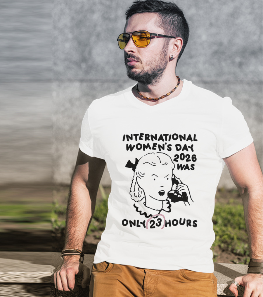 International Women's Day 2023 Was Only 23 Hours T-Shirt