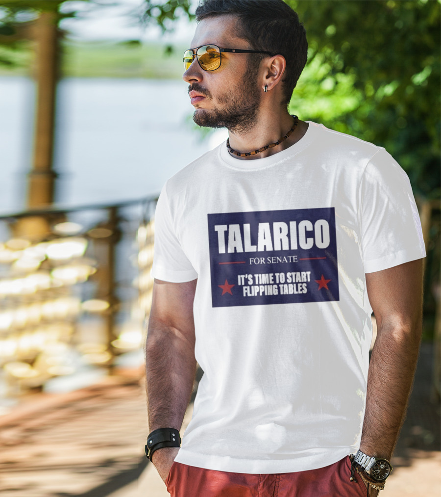 Talarico For Senate It's Time To Start Flipping Tables Bold Political Message T-Shirt