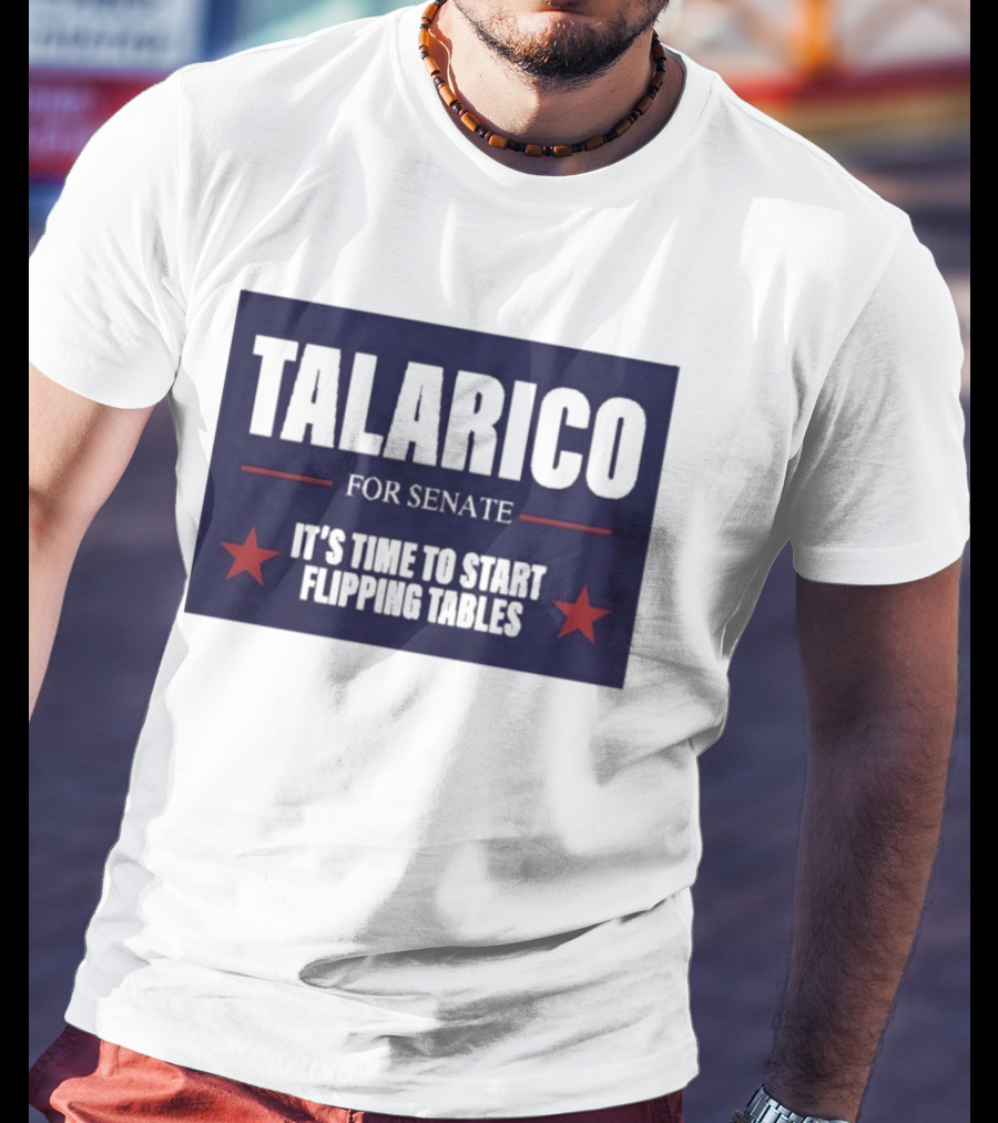 Talarico For Senate It's Time To Start Flipping Tables Bold Political Message T-Shirt