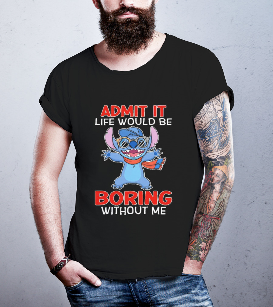 Admit It Life Would Be Boring Without Me Stitch T-Shirt