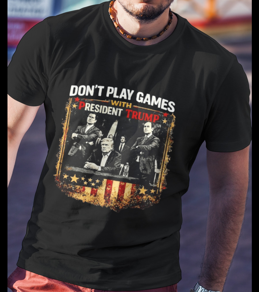 Don't Play Games With President Trump American Flag Style Ships Free T-Shirt