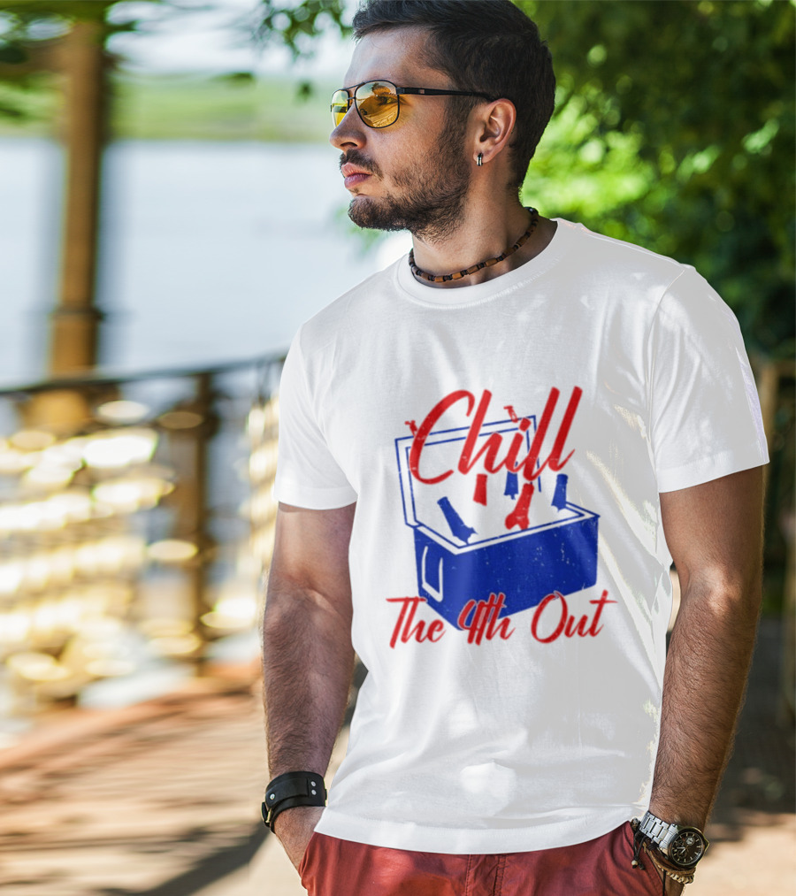 Chill The 4th Out Beer Cooler Fourth Of July T-Shirt