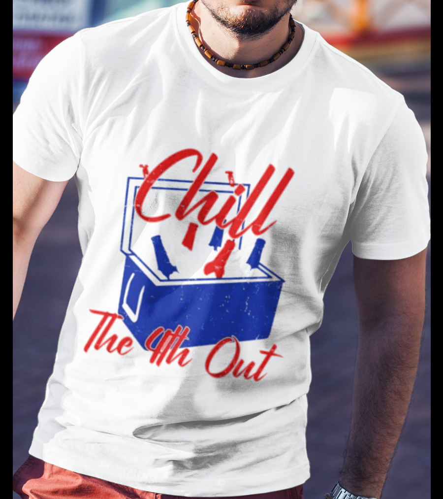 Chill The 4th Out Beer Cooler Fourth Of July T-Shirt