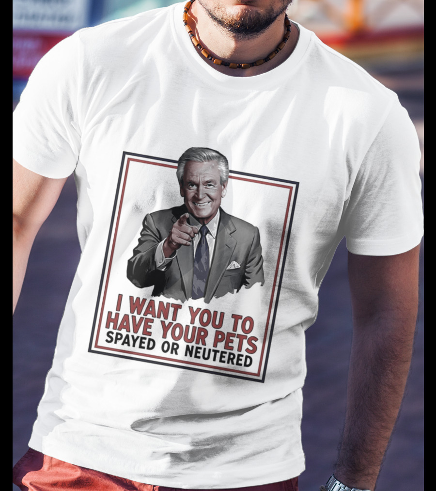 I Want You To Have Your Pets Spayed Or Neutered Ted Knight T-Shirt