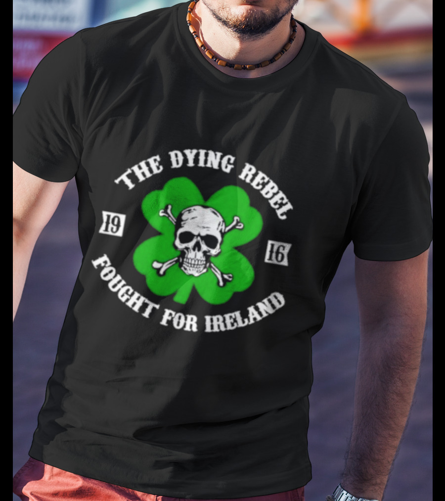 The Dying Rebel Fought For Ireland Clover Skull And Crossbones T-Shirt