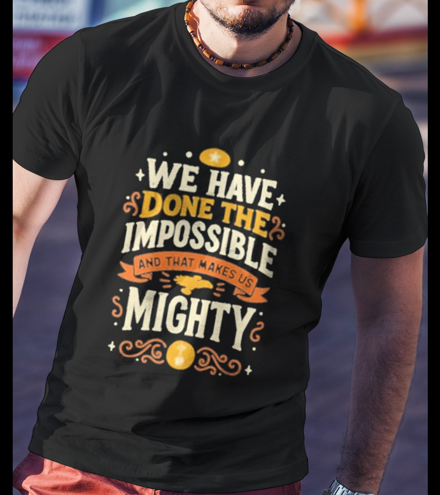 We Have Done The Impossible And That Makes Us Mighty Bold Vintage Style Phrase T-Shirt