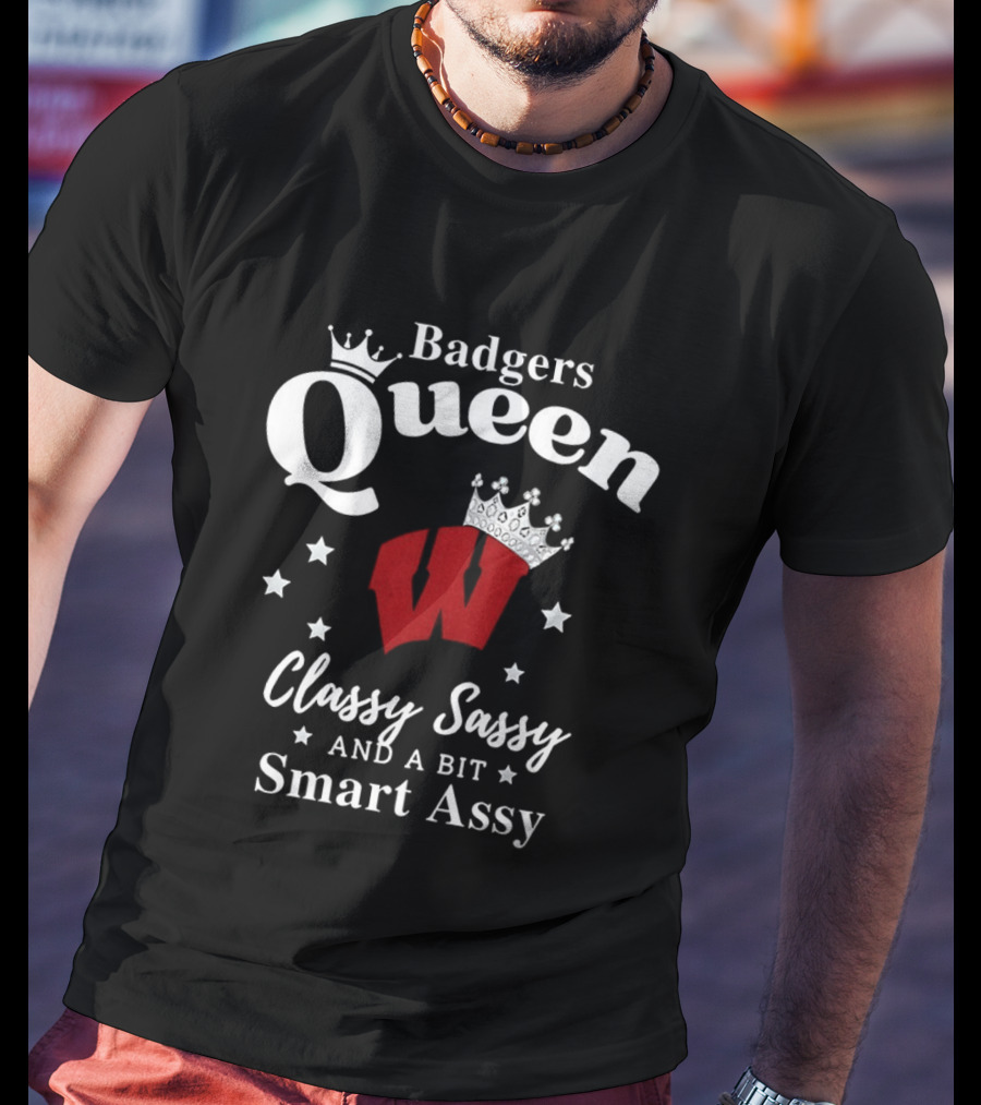 Badgers Queen Classy Sassy And A Bit Smart Assy T-Shirt