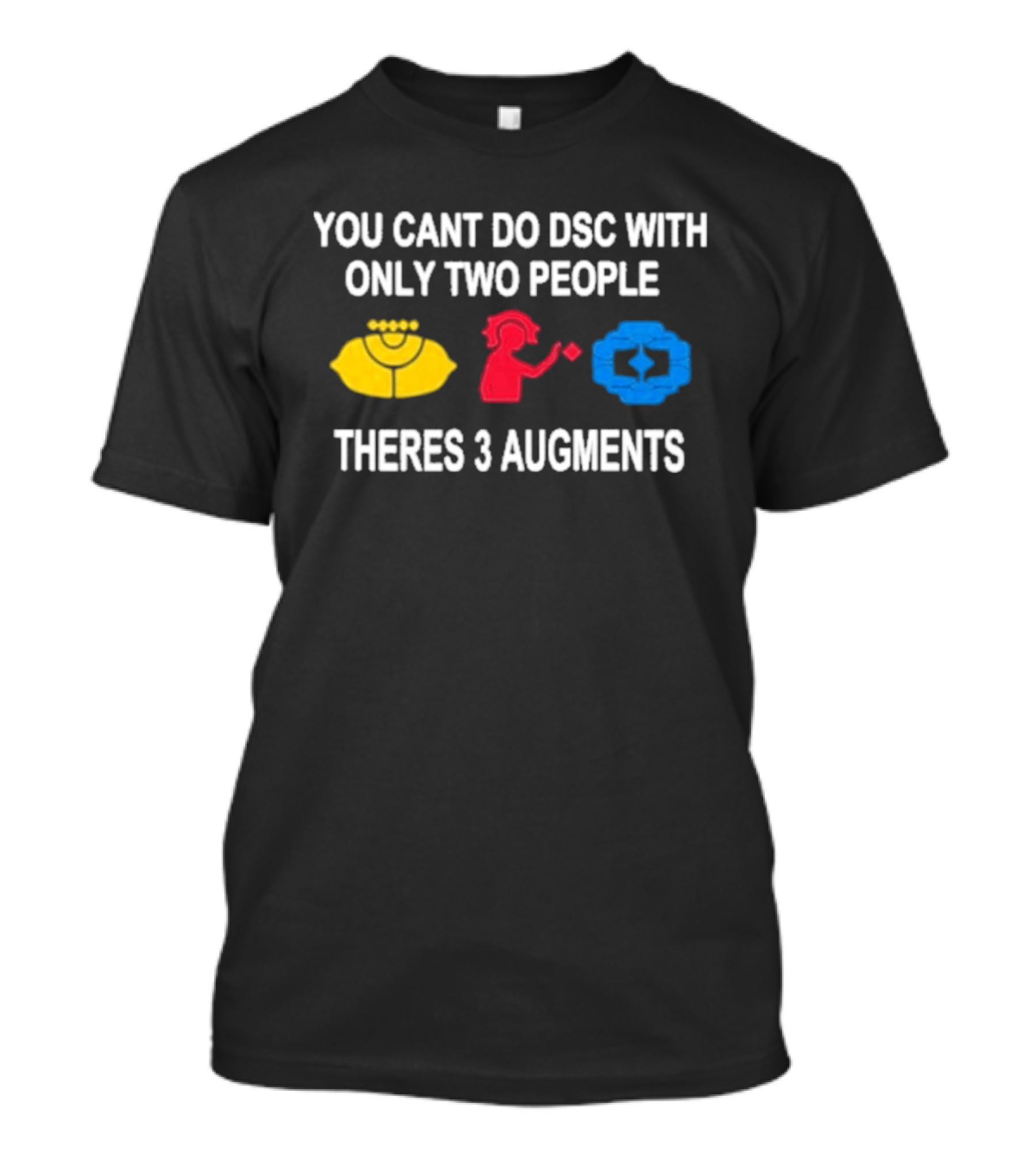 You Cant Do DSC With Only Two People Theres 3 Augments Yellow Red Blue T-Shirt