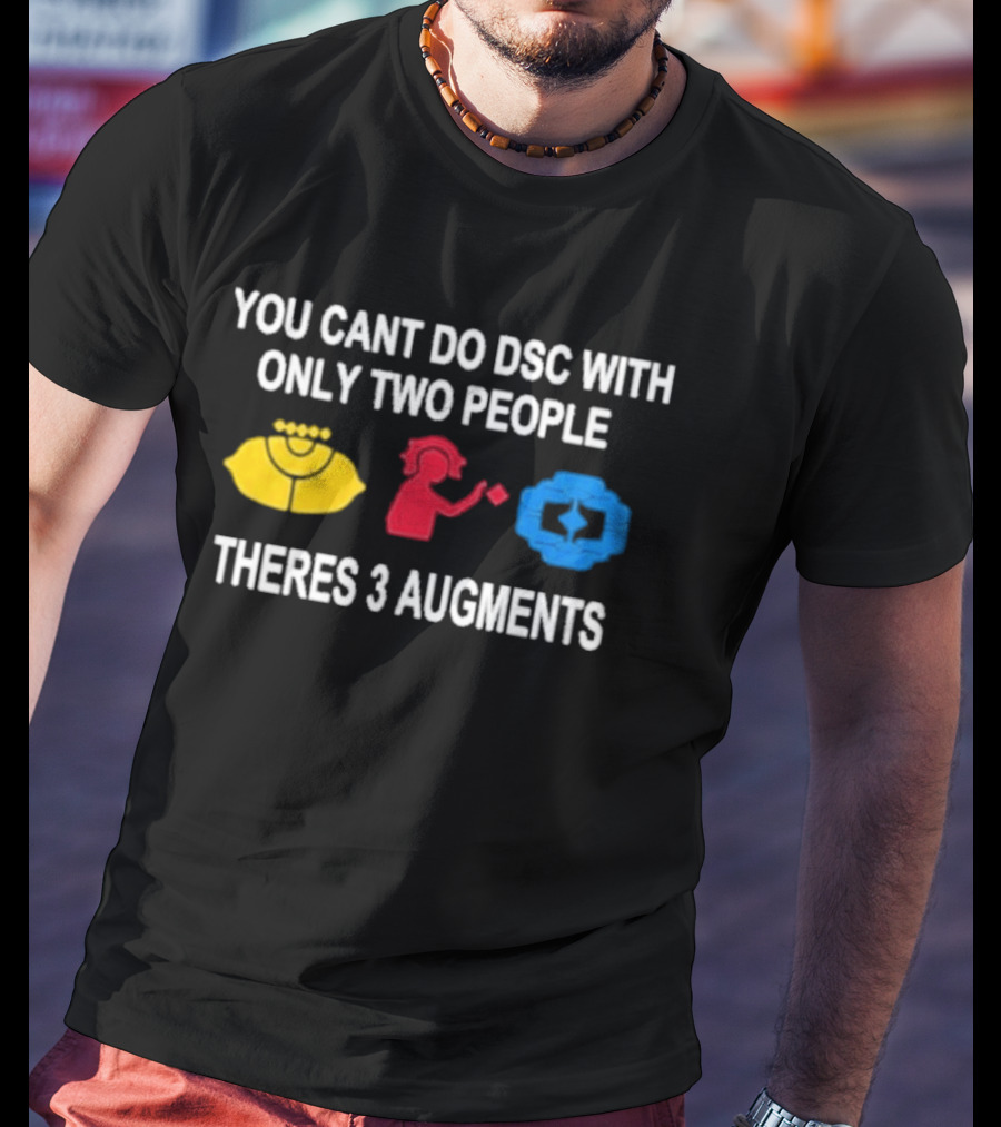You Cant Do DSC With Only Two People Theres 3 Augments Yellow Red Blue T-Shirt