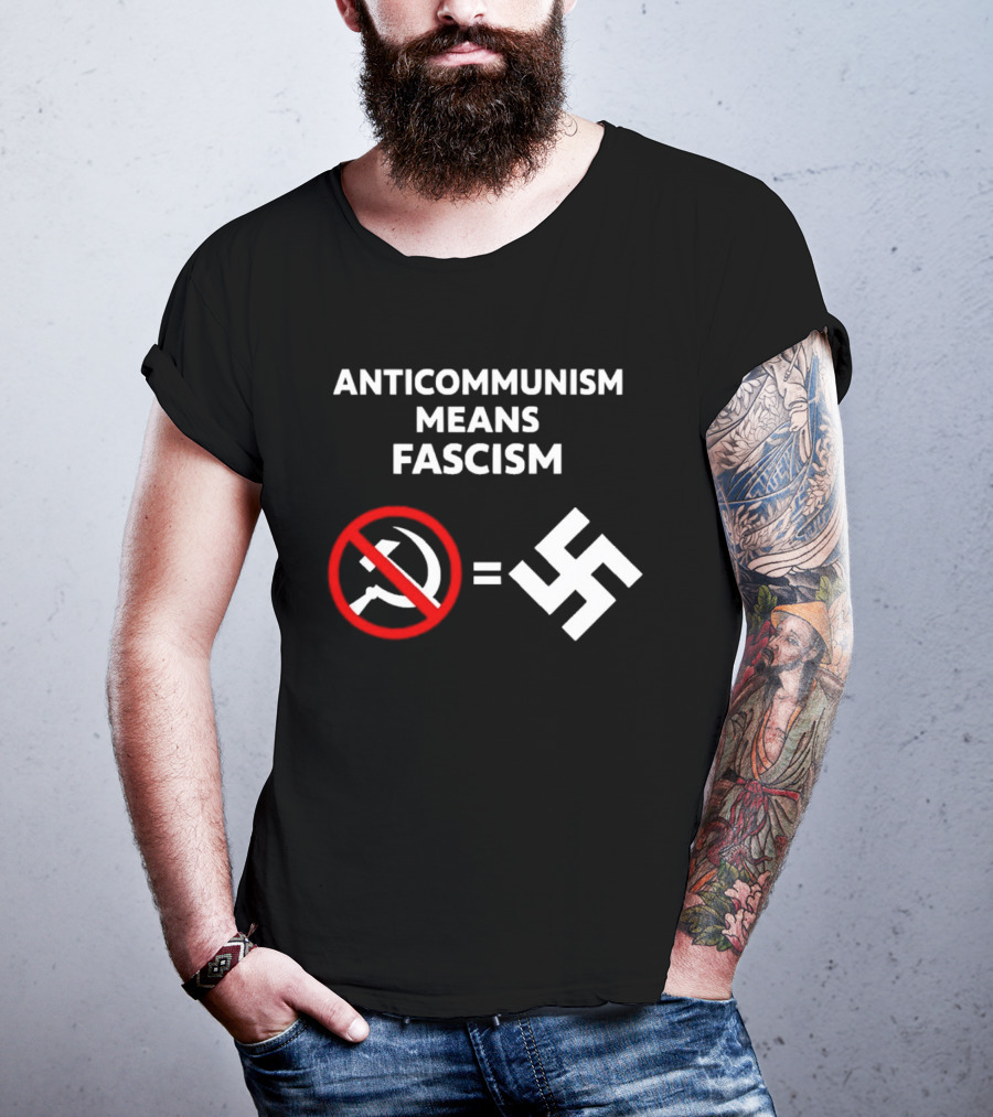 ANTICOMMUNISM MEANS FASCISM Symbol Of Red Crossed Out Hammer And Sickle Equals White Swastika T-Shirt