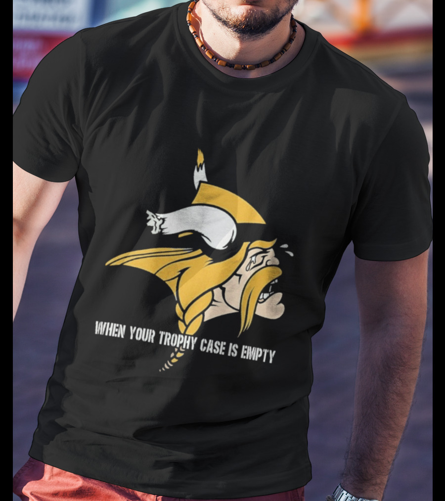 Minnesota Vikings When Your Trophy Case Is Empty Viking Crying T-Shirt