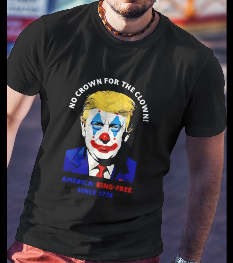 No Crown For The Clown America King Free Since 1776 Trump T-Shirt