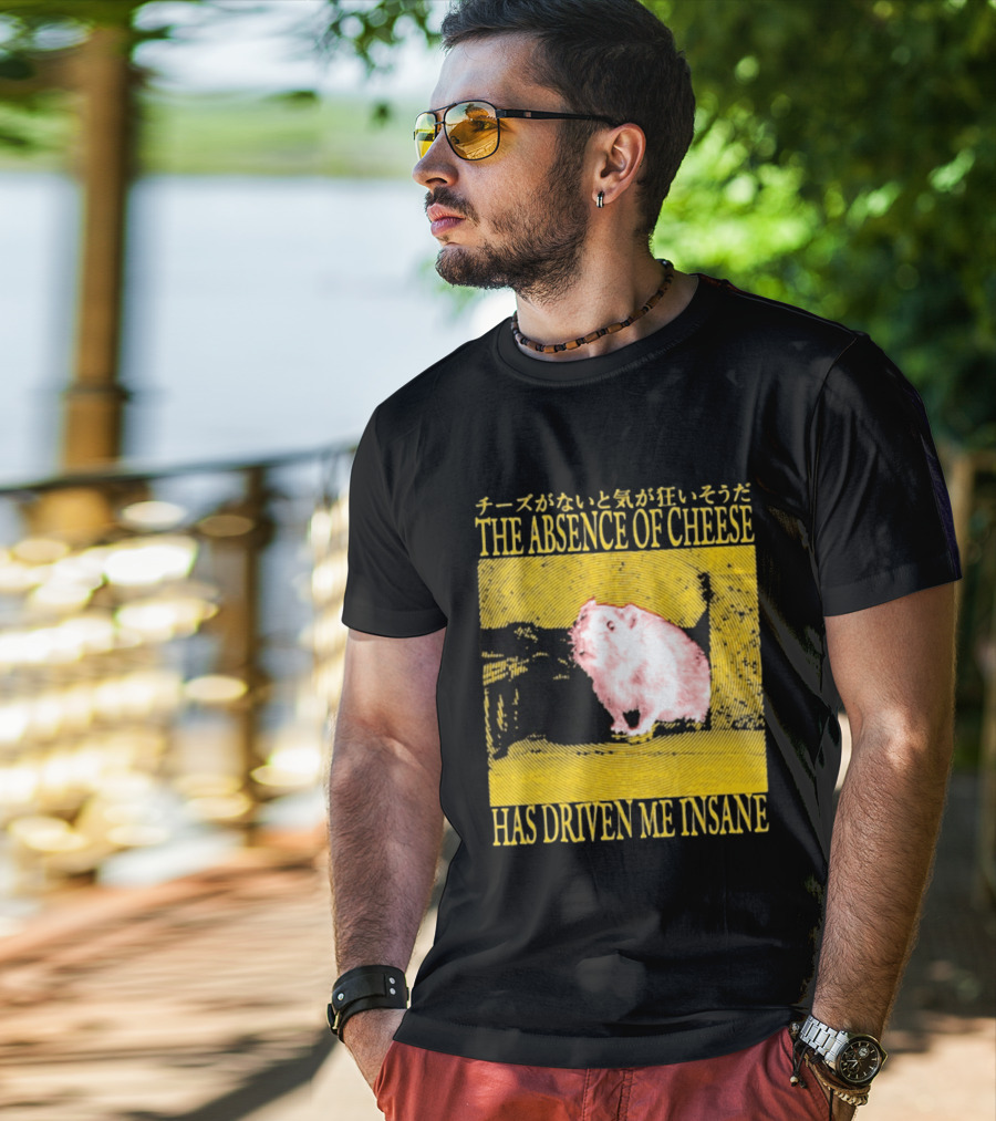 The Absence Of Cheese Has Driven Me Insane T-Shirt