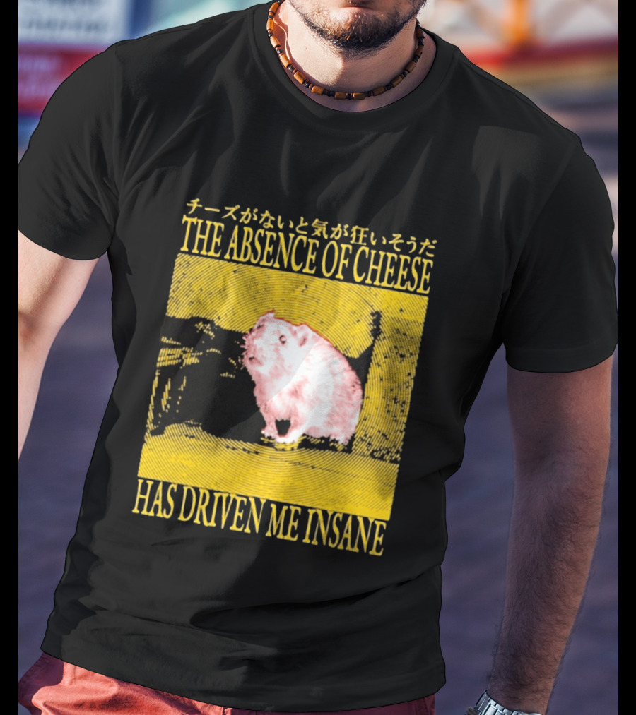 The Absence Of Cheese Has Driven Me Insane T-Shirt