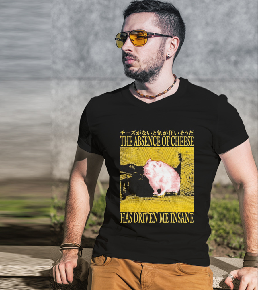 The Absence Of Cheese Has Driven Me Insane T-Shirt