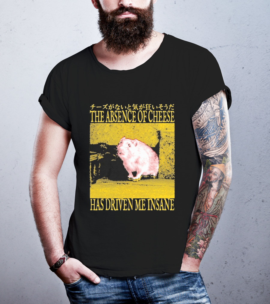The Absence Of Cheese Has Driven Me Insane T-Shirt