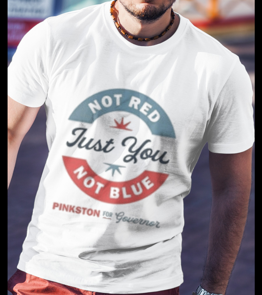 Not Red Just You Not Blue Pinkston For Governor T-Shirt