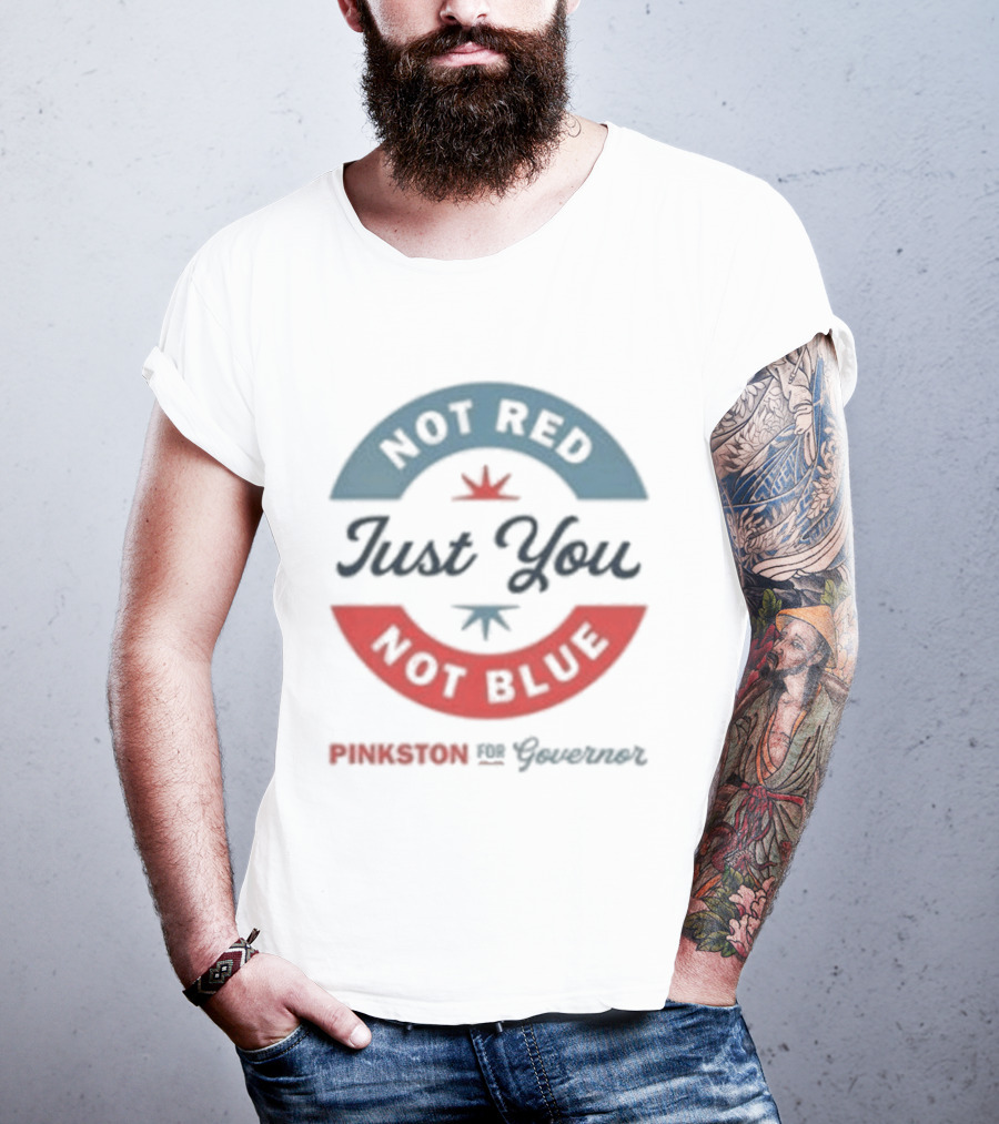 Not Red Just You Not Blue Pinkston For Governor T-Shirt