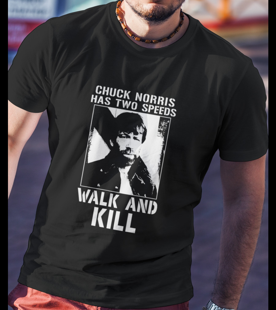 Chuck Norris Has Two Speeds Walk And Kill T-Shirt