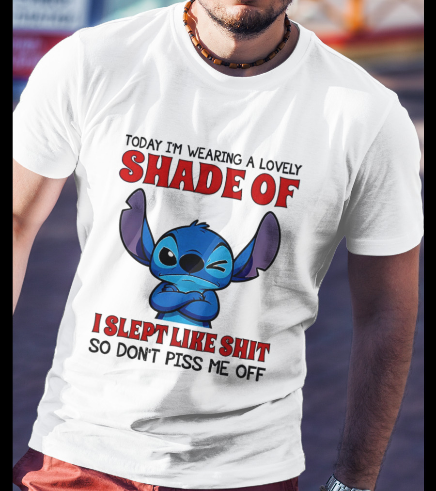 Today I'm Wearing A Lovely Shade Of I Slept Like Shit So Don't Piss Me Off T-Shirt