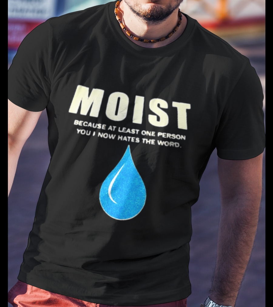 Moist Because At Least One Person You Know Hates The Word Blue Water Droplet T-Shirt