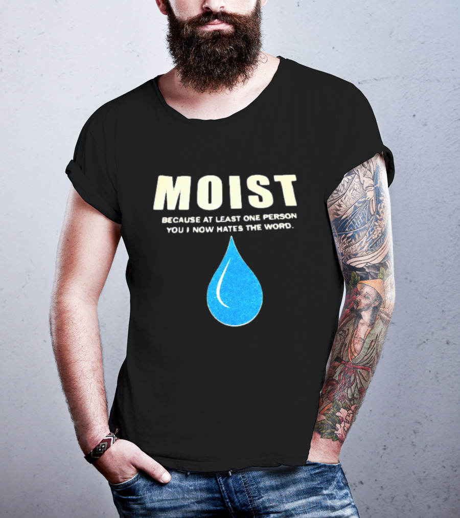 Moist Because At Least One Person You Know Hates The Word Blue Water Droplet T-Shirt