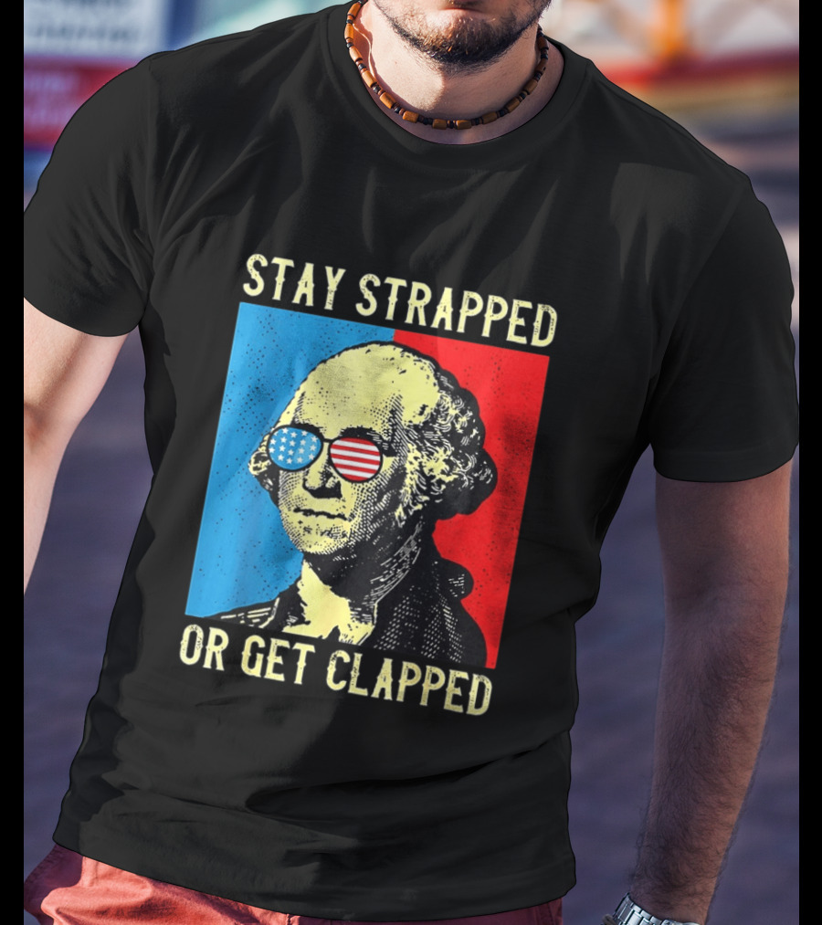 George Washington Stay Strapped Or Get Clapped Sunglasses American Flag T-Shirt