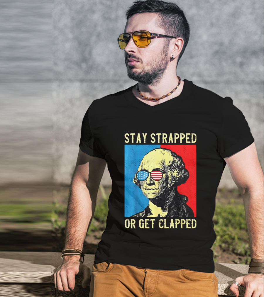 George Washington Stay Strapped Or Get Clapped Sunglasses American Flag T-Shirt