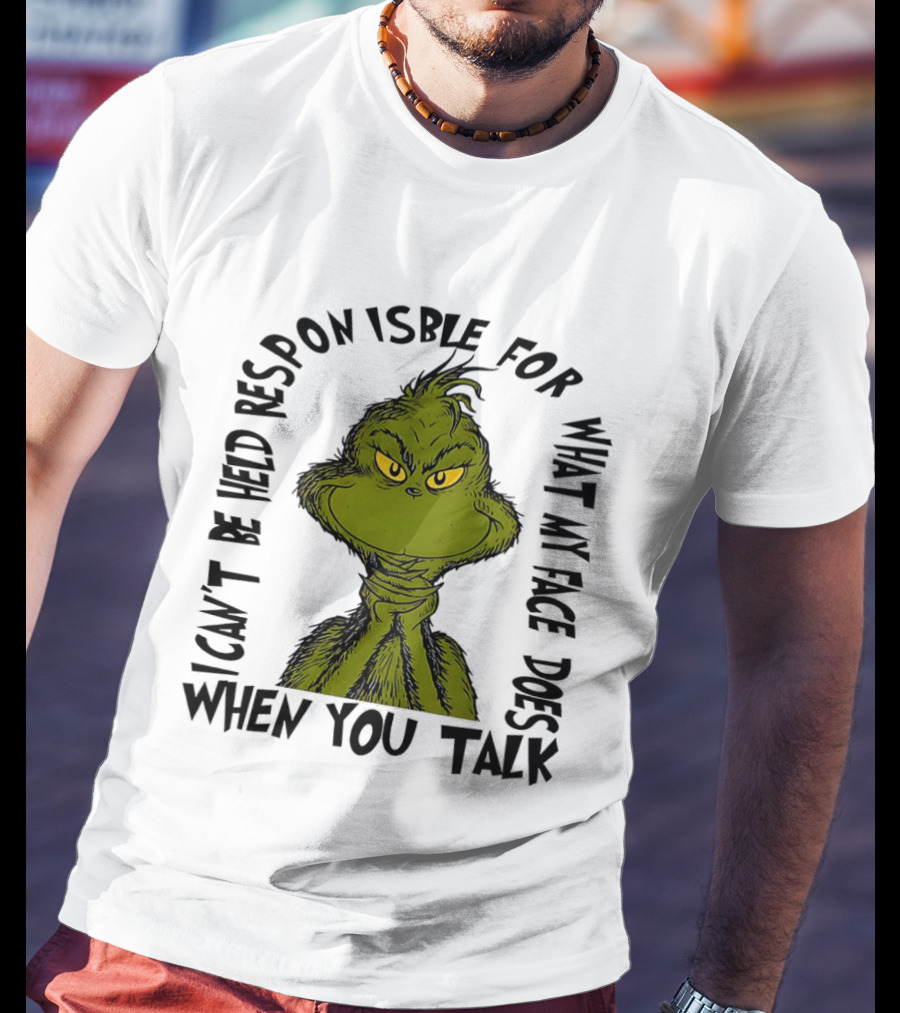 Grinch Can't Be Held Responsible For What My Face Does When You Talk T-Shirt