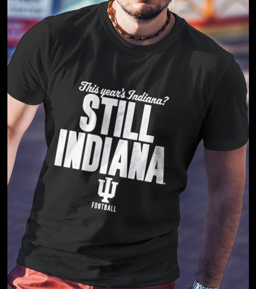 This Year's Indiana Still Indiana IU Football T-Shirt