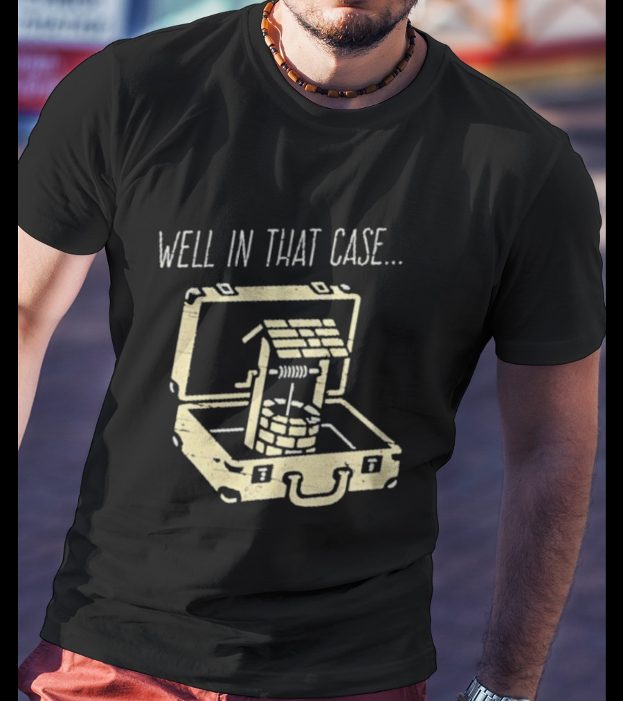 Well In That Case Well In Suitcase Retro Humor T-Shirt