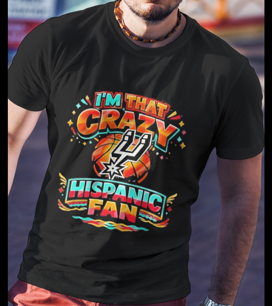 I'm That Crazy Hispanic San Antonio Spurs Fan T-Shirt