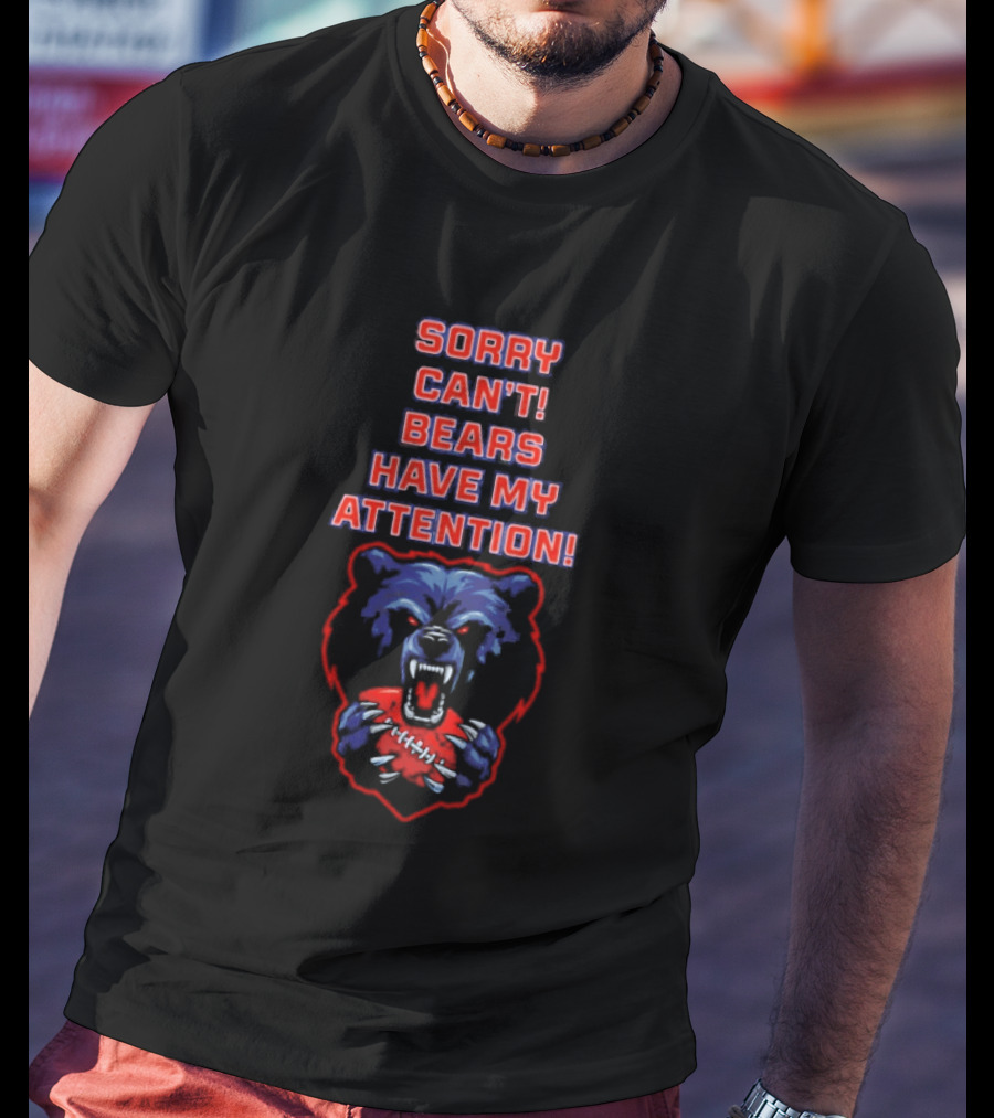 Sorry Can't Bears Have My Attention Football Fan T-Shirt