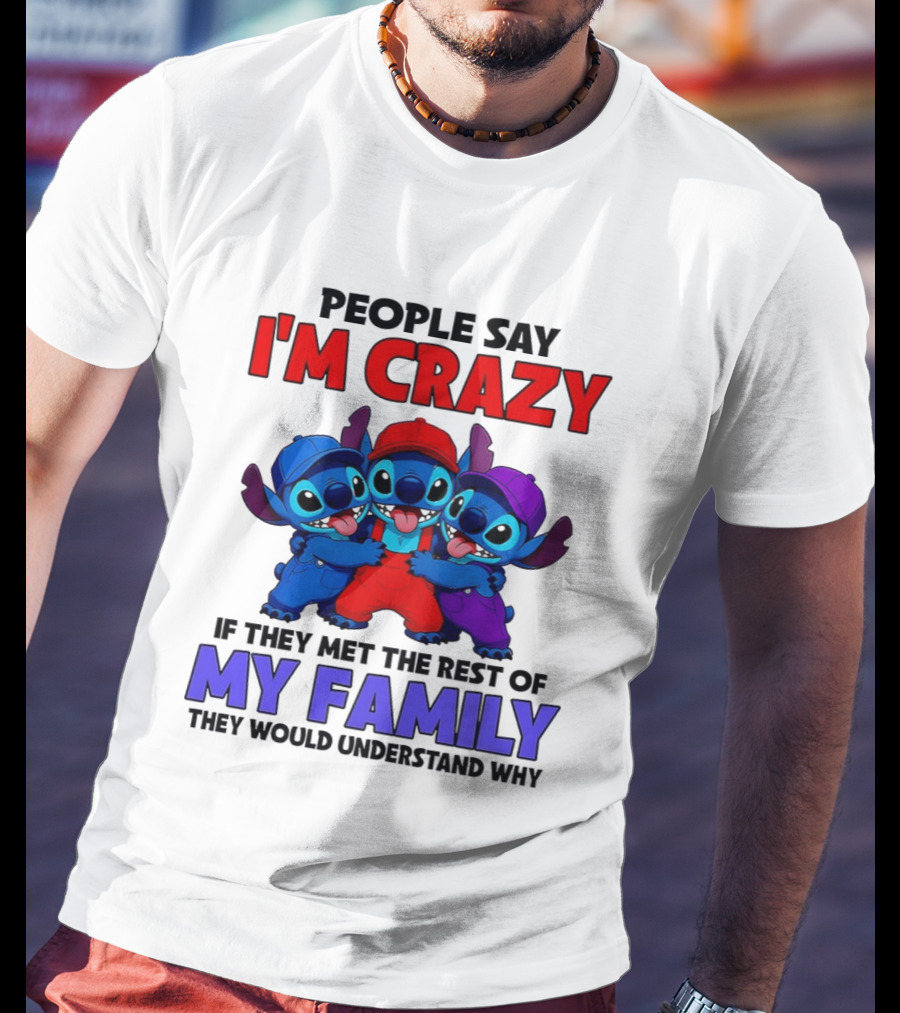 People Say I'm Crazy If They Met The Rest Of My Family They Would Understand Why Stitch Trio T-Shirt