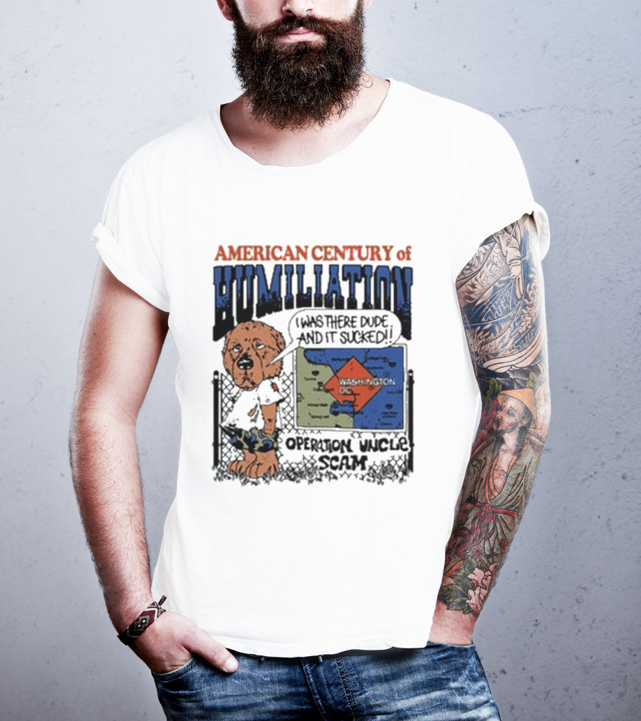 American Century Of Humiliation I Was There Dude And It Sucked Operation Uncle Scam T-Shirt