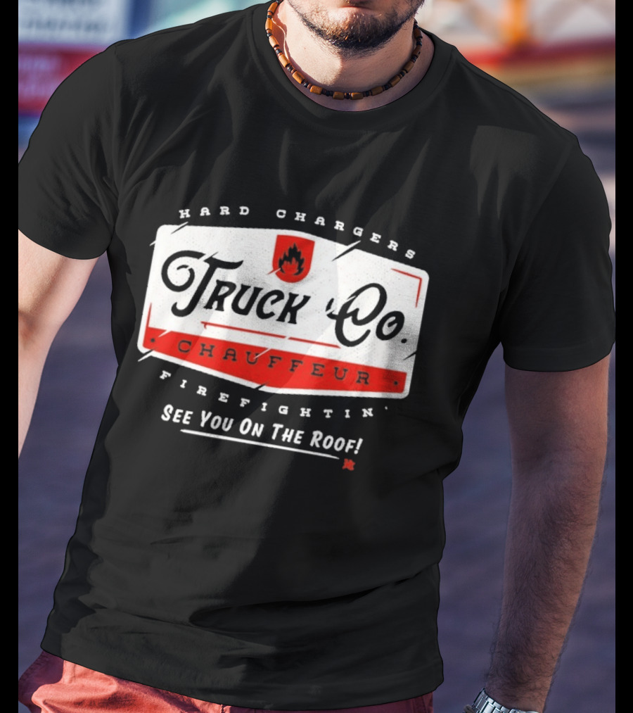 Hard Chargers Truck Co Chauffeur Firefighting See You On The Roof T-Shirt