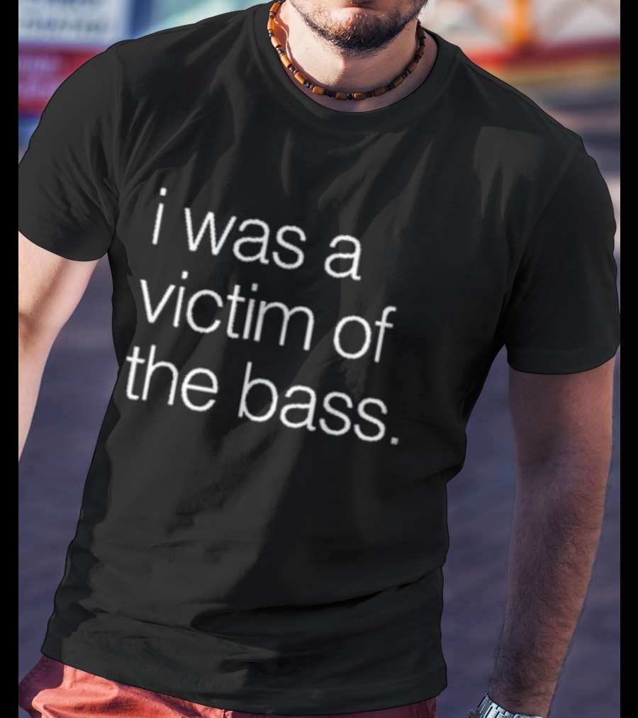 I Was A Victim Of The Bass T-Shirt
