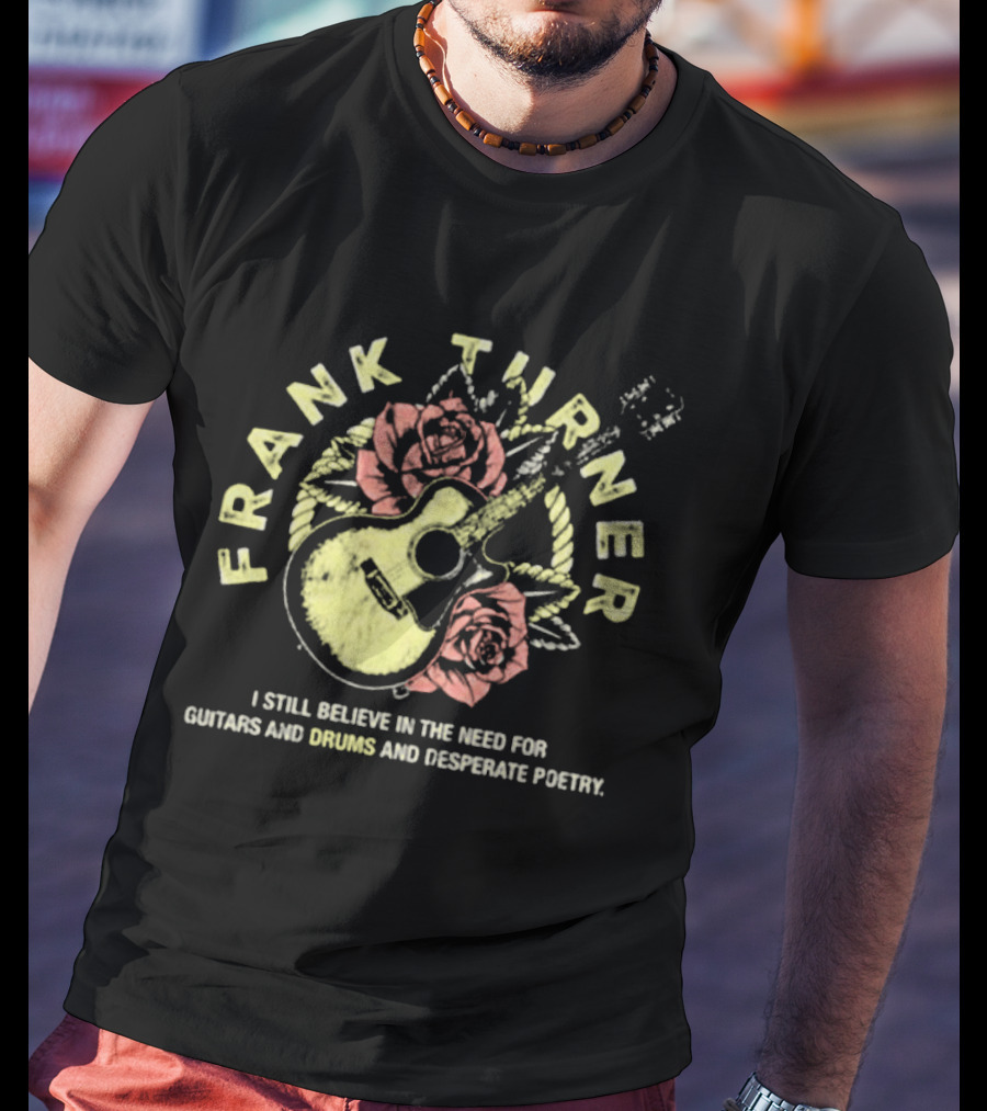 Frank Turner I Still Believe Guitars Drums Desperate Poetry Roses Guitar T-Shirt